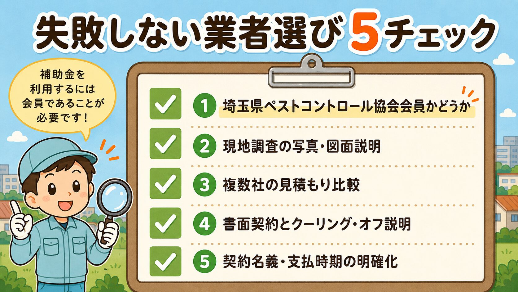 熊谷市での失敗しない業者選び5チェック(判断材料の一つ)。複数見積もり・現地調査(写真・図面で説明)・書面契約・クーリング・オフ説明・契約名義・請求名義の整合・支払時期が明確の5項目をクリップボード形式で表現。緑のチェックマーク付きで虫眼鏡を持つ作業着男性キャラクターと併記。「補助金を使う場合は埼玉県ペストコントロール協会会員業者が必須」の注記入り。